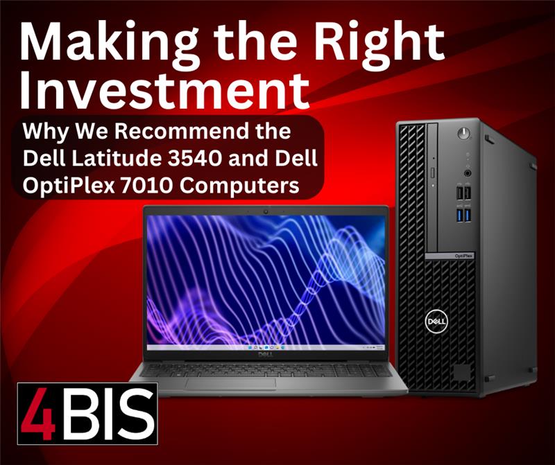 Image of a Dell Latitude 3540 laptop and a Dell Optiplex 7010 Desktop over a red background. The text headline text is: Making the Right Investment. Why we recommend the Dell Latitude 3540 and Dell Optiplex 7010 Computers. The 4BIS logo is in the lower left hand corner.