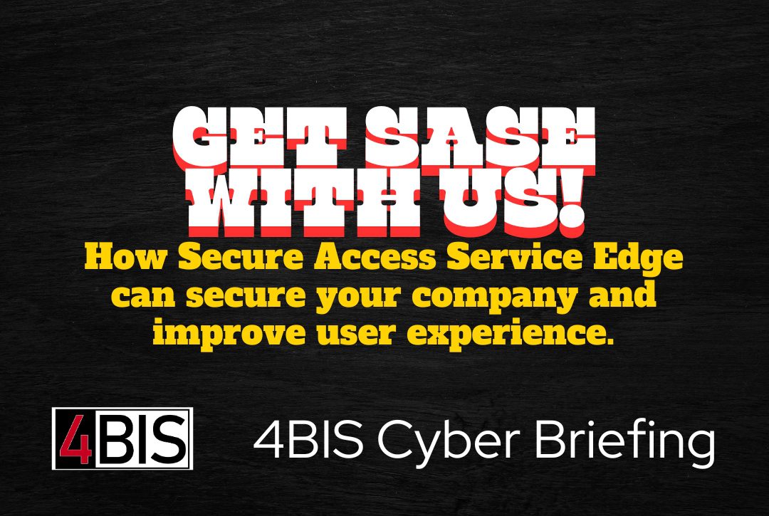 Headline: Get SASE With Us! Sub headline: How Secure Access Service Edge can secure your company and improve user experience. The 4BIS logo is in the bottom left and 4BIS Cyber Briefing is in the bottom right.